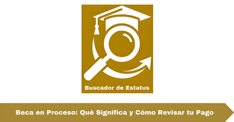 Beca en Proceso: Qué Significa y Cómo Revisar tu Pago