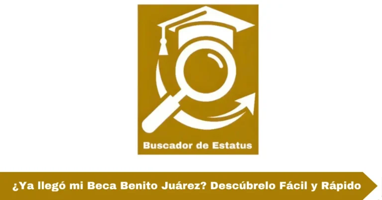 ¿Ya llegó mi Beca Benito Juárez? Descúbrelo Fácil y Rápido
